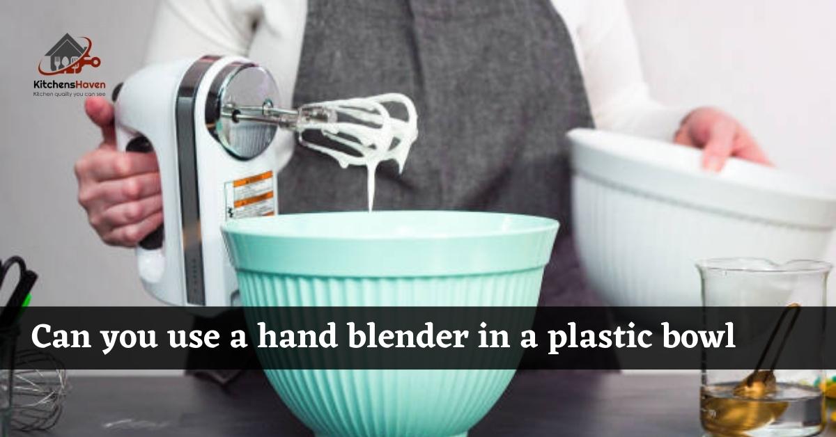 Can you use a hand blender in a plastic bowl