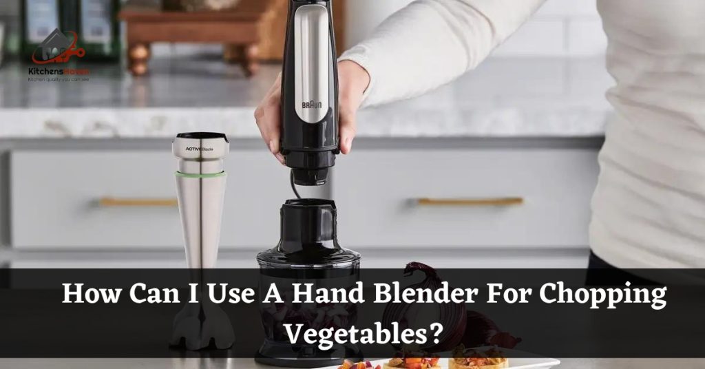 How Can I Use A Hand Blender For Chopping Vegetables