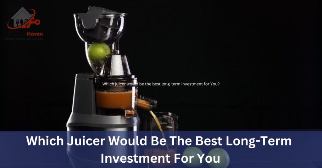 Which juicer would be the best long-term investment for You