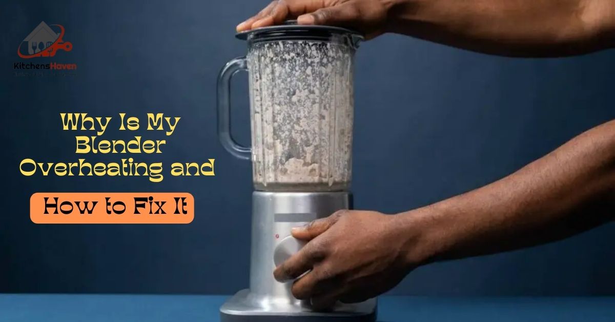 Why Is My Blender Overheating and How to Fix It